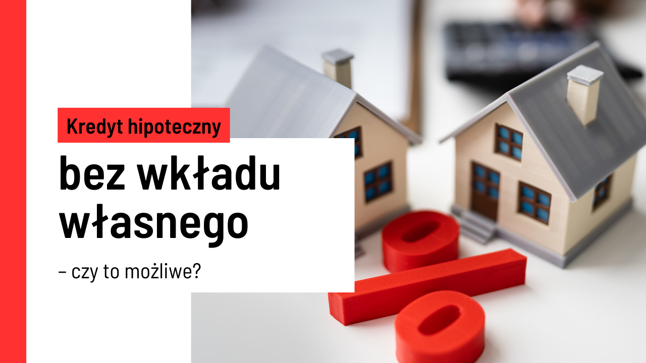 Kredyt hipoteczny bez wkładu własnego – czy to możliwe?