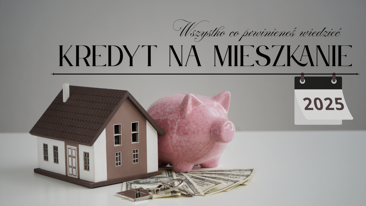 Kredyt na mieszkanie 2025 - wszystko co warto wiedzieć