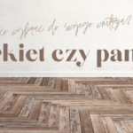Parkiet czy panele - co wybrać do swojego wnętrza?