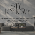 Styl loftowy – jak wprowadzić industrialny klimat do swojego wnętrza?